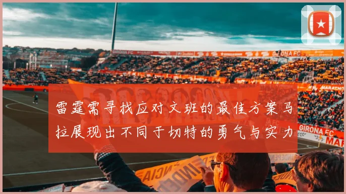 雷霆需寻找应对文班的最佳方案马拉展现出不同于切特的勇气与实力